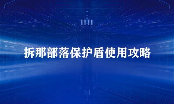 拆那部落保护盾使用攻略