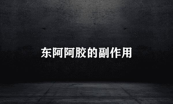 东阿阿胶的副作用