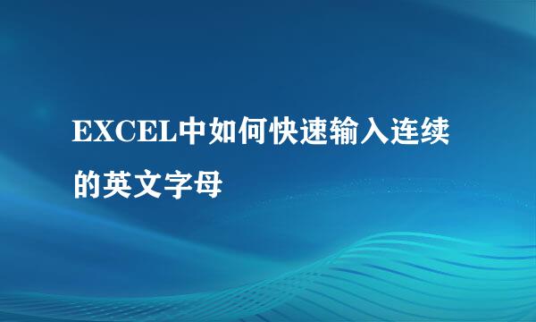 EXCEL中如何快速输入连续的英文字母