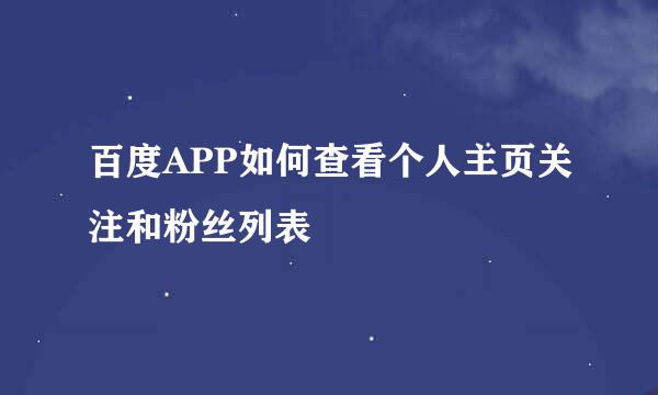 百度APP如何查看个人主页关注和粉丝列表