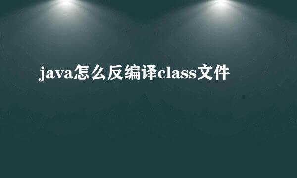 java怎么反编译class文件