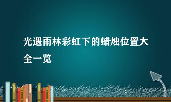 光遇雨林彩虹下的蜡烛位置大全一览