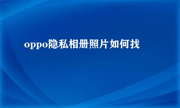 oppo隐私相册照片如何找