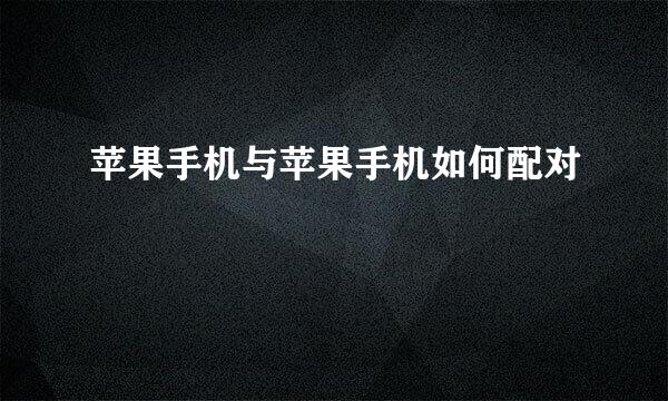 苹果手机与苹果手机如何配对
