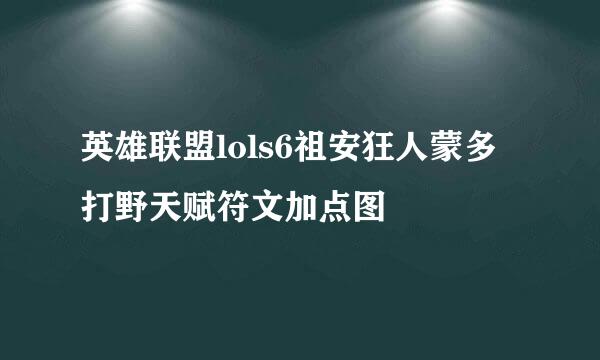 英雄联盟lols6祖安狂人蒙多打野天赋符文加点图