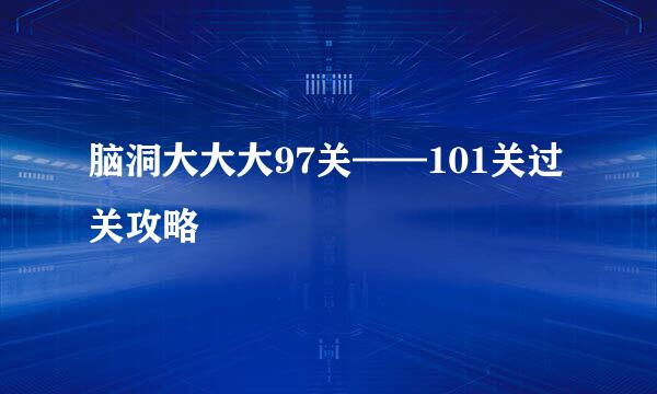 脑洞大大大97关——101关过关攻略
