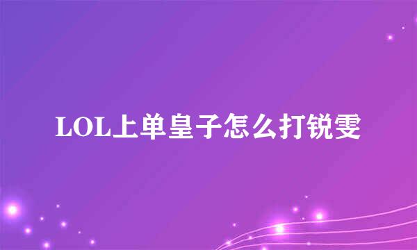 LOL上单皇子怎么打锐雯