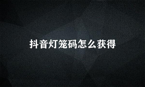 抖音灯笼码怎么获得