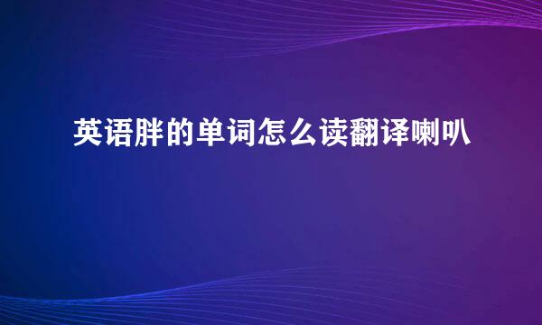 英语胖的单词怎么读翻译喇叭
