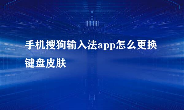 手机搜狗输入法app怎么更换键盘皮肤