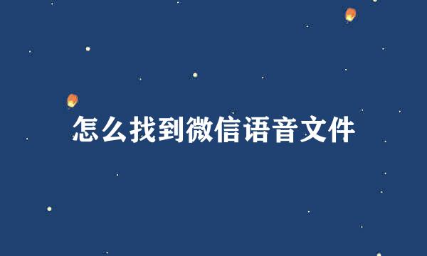 怎么找到微信语音文件