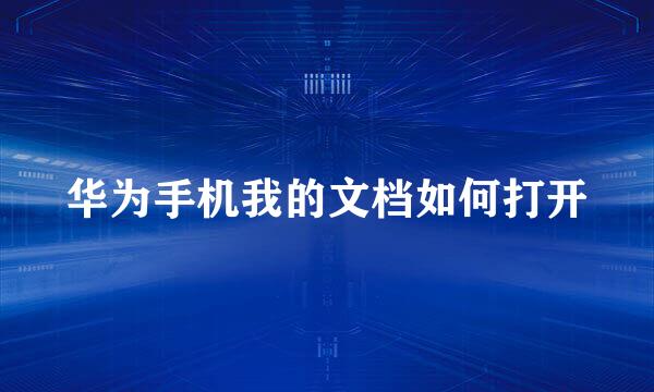 华为手机我的文档如何打开