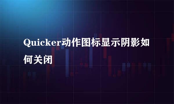 Quicker动作图标显示阴影如何关闭