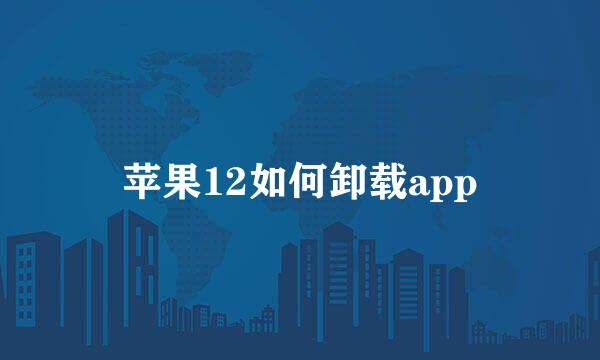 苹果12如何卸载app