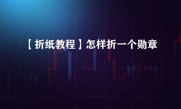 【折纸教程】怎样折一个勋章