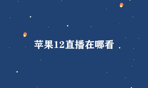 苹果12直播在哪看