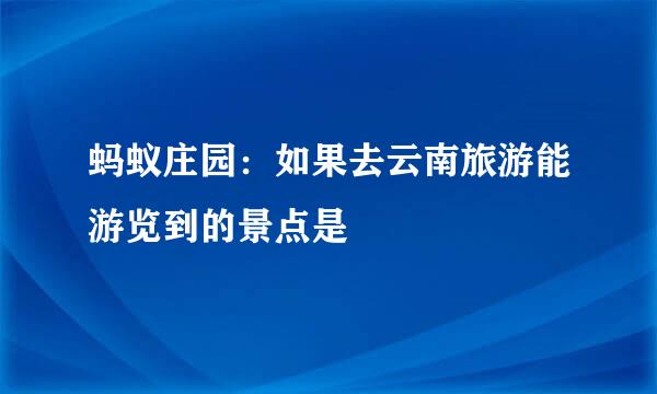 蚂蚁庄园：如果去云南旅游能游览到的景点是