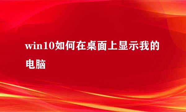 win10如何在桌面上显示我的电脑