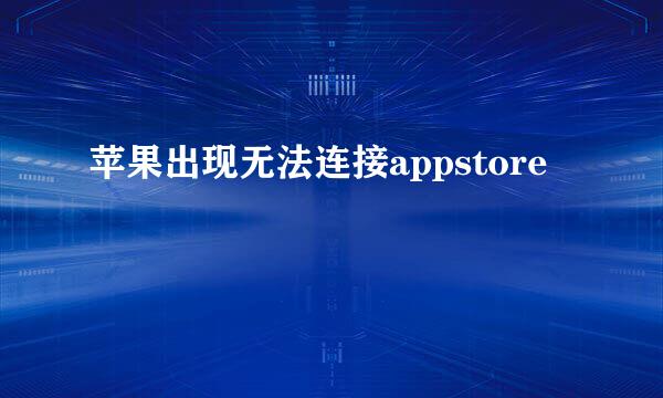 苹果出现无法连接appstore