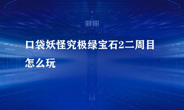 口袋妖怪究极绿宝石2二周目怎么玩