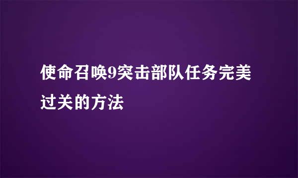 使命召唤9突击部队任务完美过关的方法