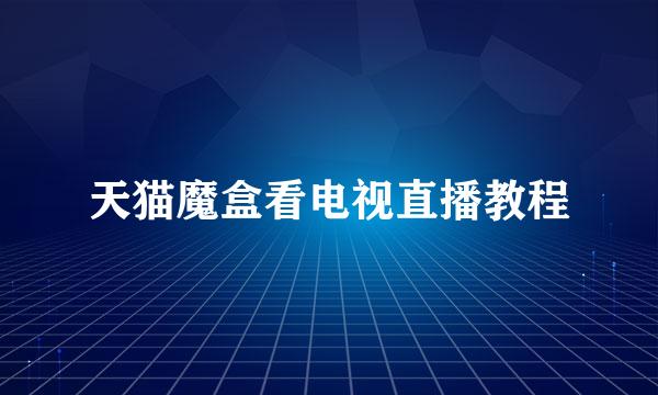 天猫魔盒看电视直播教程