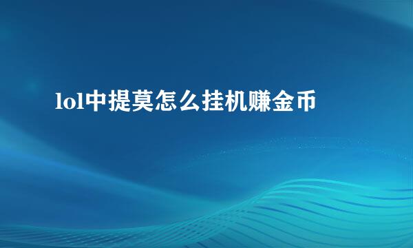 lol中提莫怎么挂机赚金币