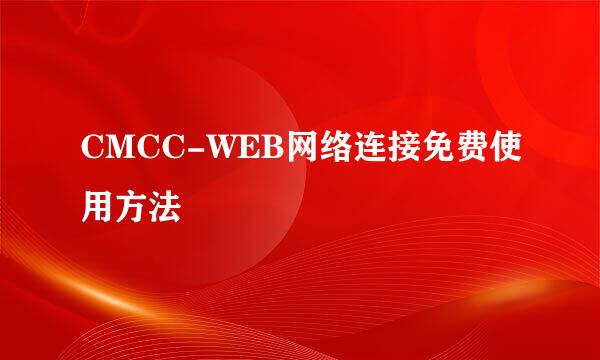 CMCC-WEB网络连接免费使用方法