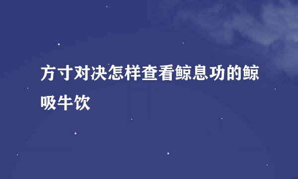 方寸对决怎样查看鲸息功的鲸吸牛饮