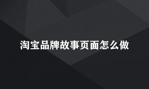 淘宝品牌故事页面怎么做