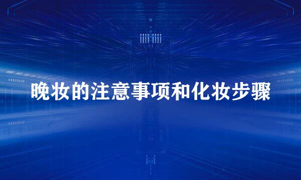 晚妆的注意事项和化妆步骤