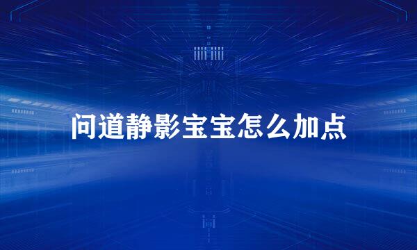 问道静影宝宝怎么加点