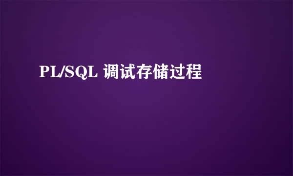 PL/SQL 调试存储过程