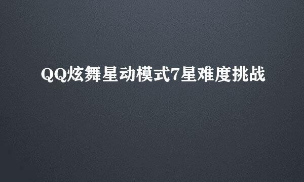 QQ炫舞星动模式7星难度挑战