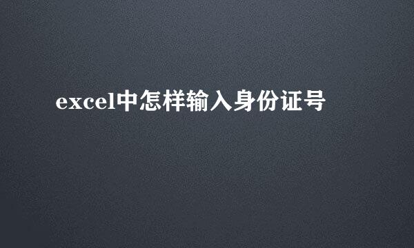 excel中怎样输入身份证号