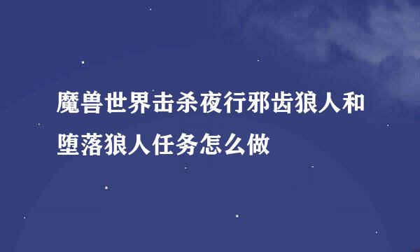 魔兽世界击杀夜行邪齿狼人和堕落狼人任务怎么做