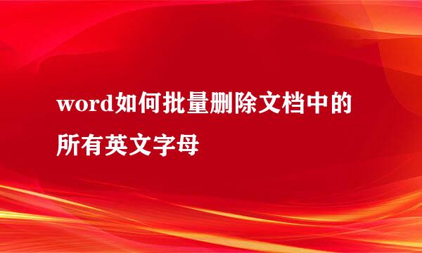 word如何批量删除文档中的所有英文字母