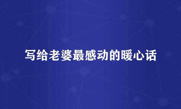 写给老婆最感动的暖心话