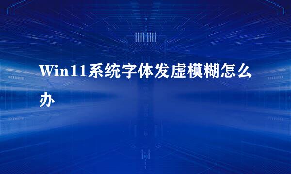 Win11系统字体发虚模糊怎么办