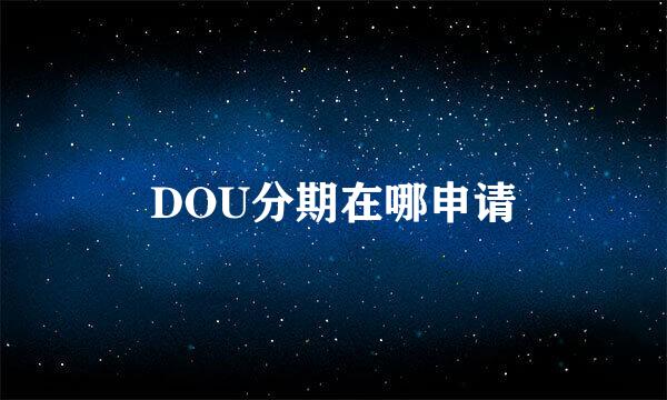 DOU分期在哪申请