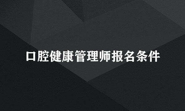口腔健康管理师报名条件