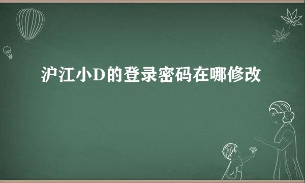 沪江小D的登录密码在哪修改