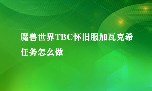 魔兽世界TBC怀旧服加瓦克希任务怎么做