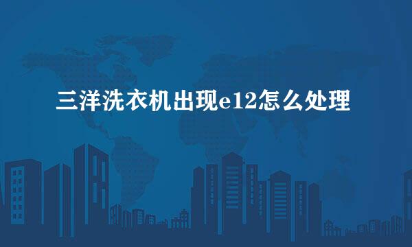 三洋洗衣机出现e12怎么处理