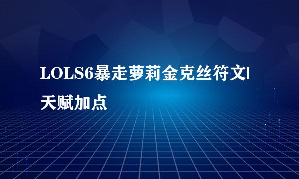 LOLS6暴走萝莉金克丝符文|天赋加点
