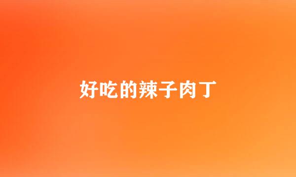 好吃的辣子肉丁