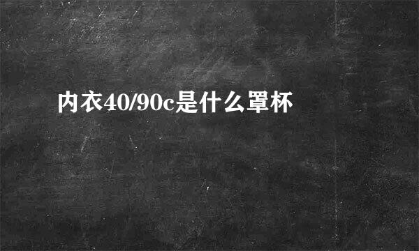 内衣40/90c是什么罩杯
