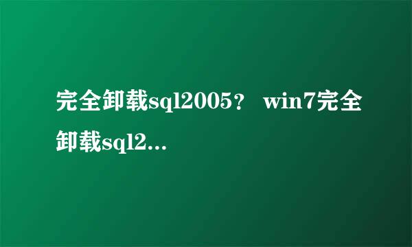 完全卸载sql2005？ win7完全卸载sql2005的方法