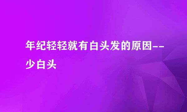 年纪轻轻就有白头发的原因--少白头