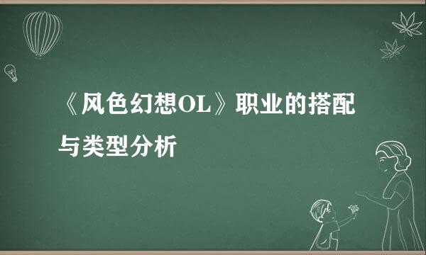 《风色幻想OL》职业的搭配与类型分析